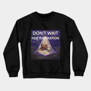 Don’t wait for inspiration Crewneck Sweatshirt